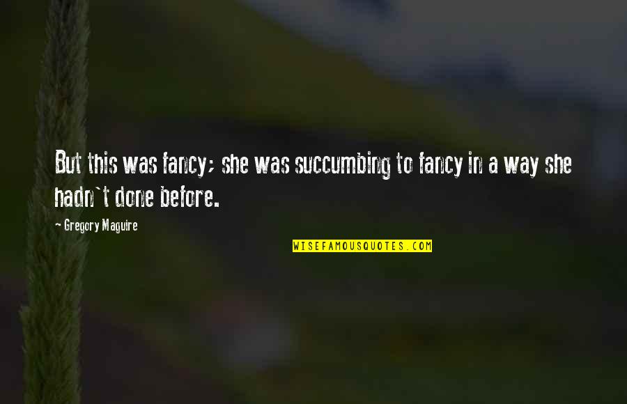 Checking Out Me History Key Quotes By Gregory Maguire: But this was fancy; she was succumbing to