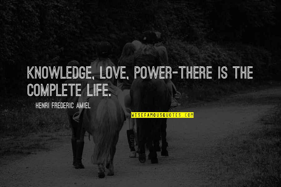 Checking Out Me History Key Quotes By Henri Frederic Amiel: Knowledge, love, power-there is the complete life.