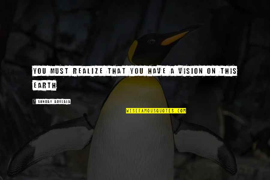 Checking Out Me History Key Quotes By Sunday Adelaja: You must realize that you have a vision