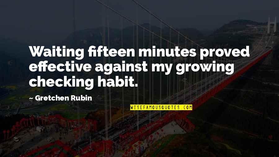 Checking Quotes By Gretchen Rubin: Waiting fifteen minutes proved effective against my growing