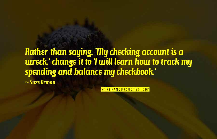 Checking Quotes By Suze Orman: Rather than saying, 'My checking account is a