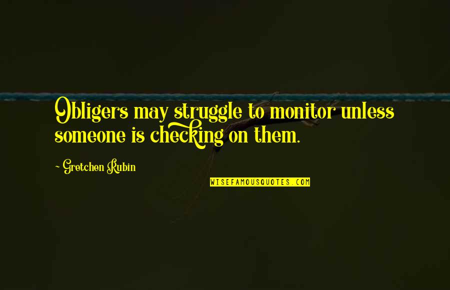 Checking Up On Someone Quotes By Gretchen Rubin: Obligers may struggle to monitor unless someone is