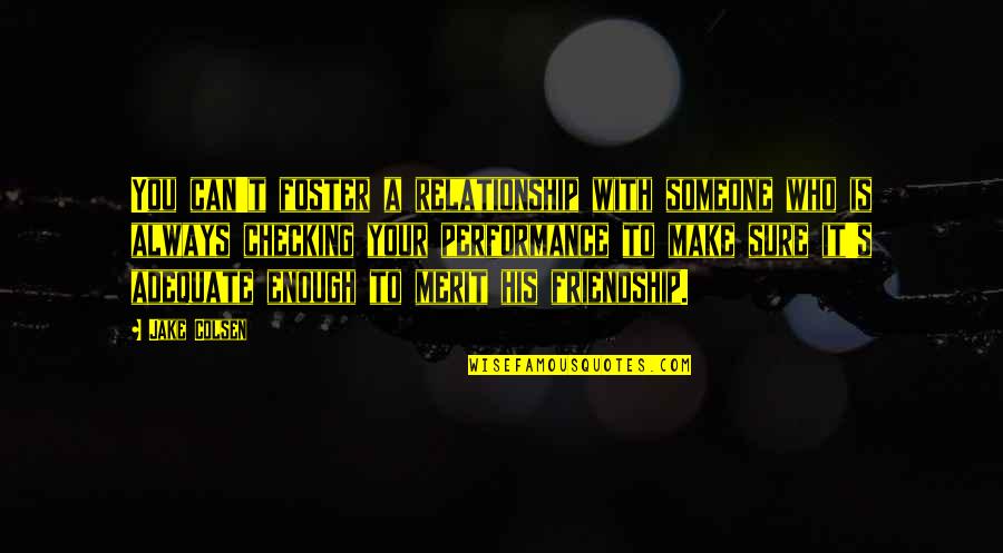 Checking Up On Someone Quotes By Jake Colsen: You can't foster a relationship with someone who