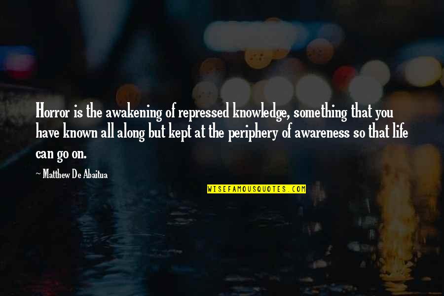 Checking Up On Someone Quotes By Matthew De Abaitua: Horror is the awakening of repressed knowledge, something