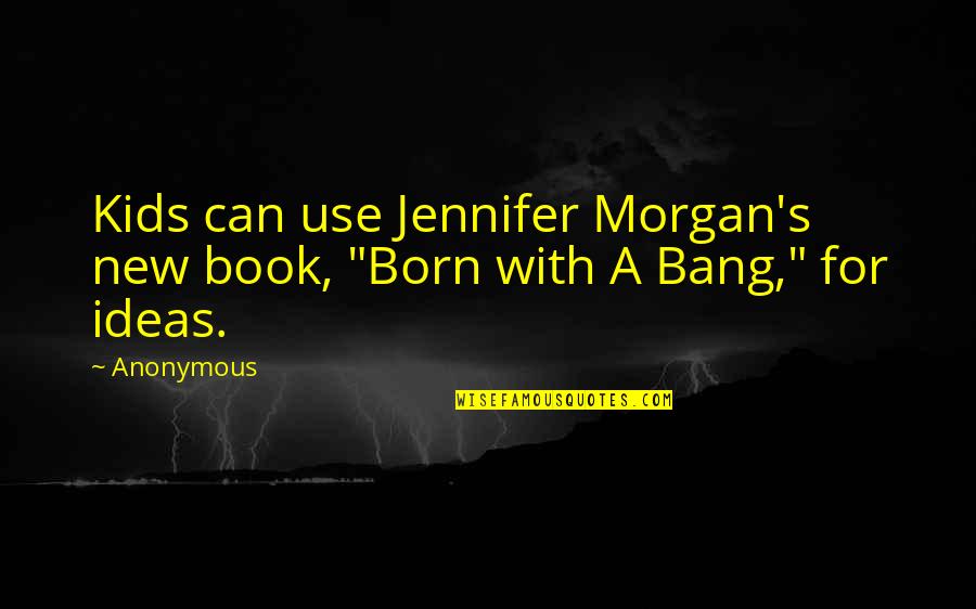 Checking Your Ego Quotes By Anonymous: Kids can use Jennifer Morgan's new book, "Born