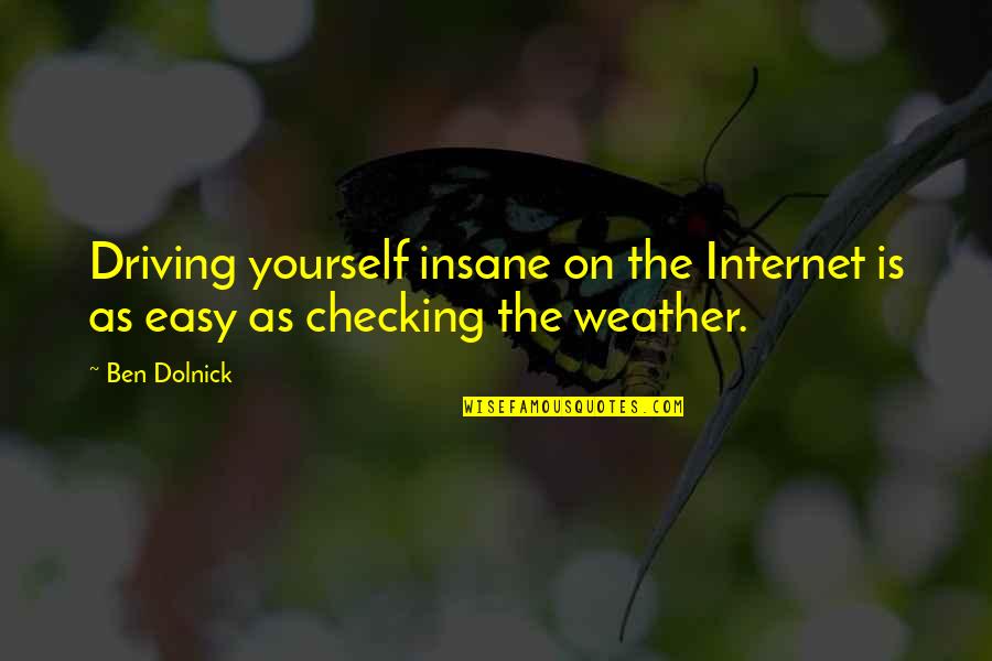 Checking Yourself Quotes By Ben Dolnick: Driving yourself insane on the Internet is as