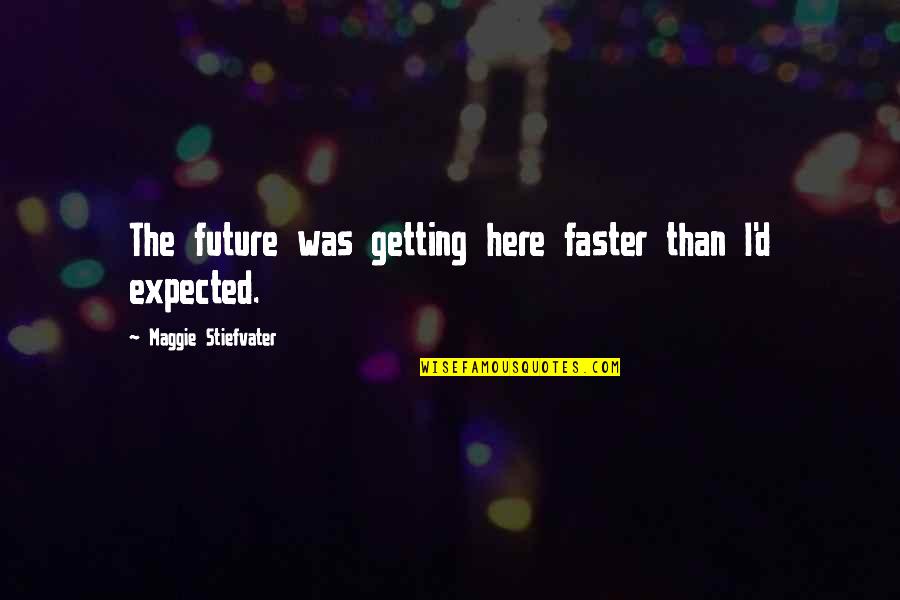 Checklist Of Love Over Life Quotes By Maggie Stiefvater: The future was getting here faster than I'd Checklist Of Love Over Life Quotes By Maggie Stiefvater: The future was getting here faster than I'd