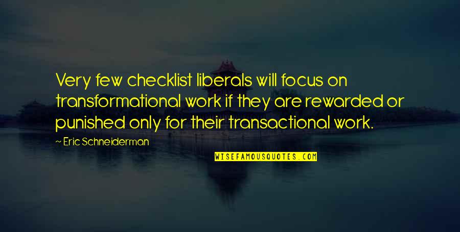 Checklist Quotes By Eric Schneiderman: Very few checklist liberals will focus on transformational