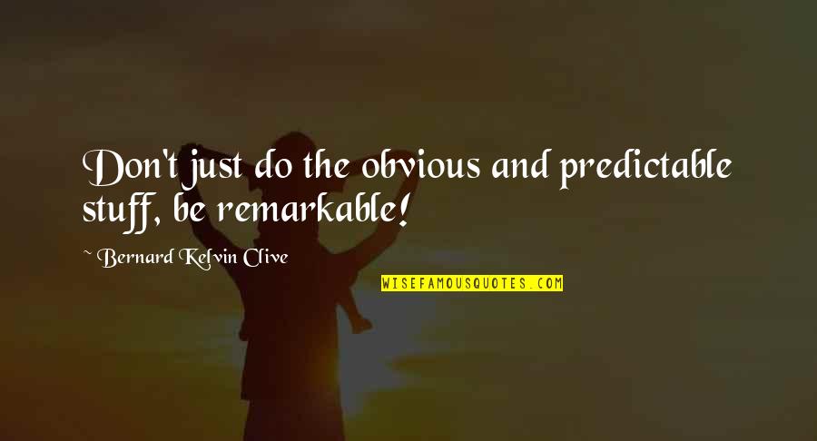 Checkoway Enterprises Quotes By Bernard Kelvin Clive: Don't just do the obvious and predictable stuff,