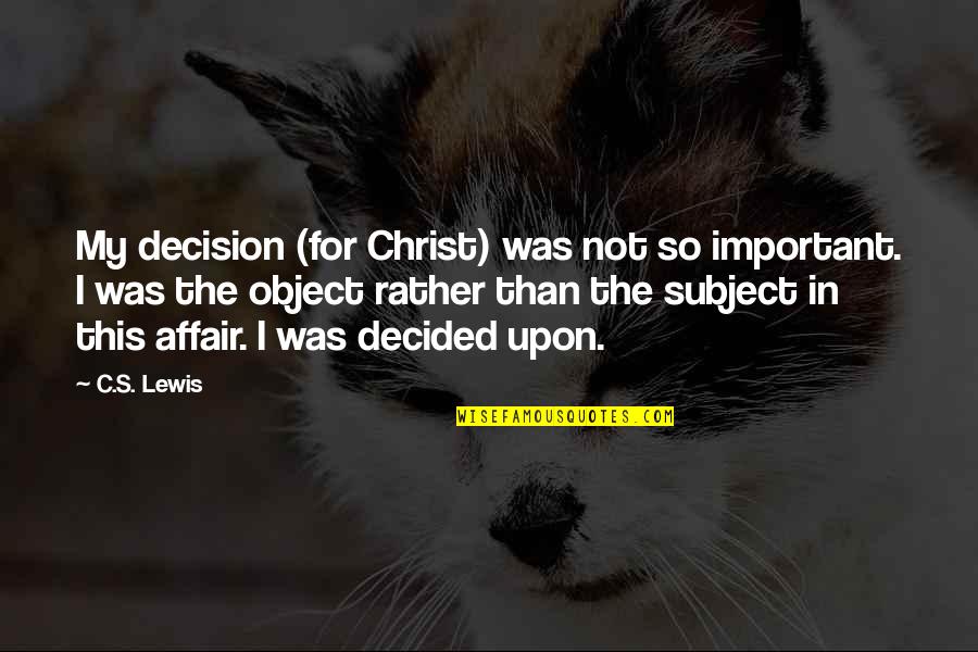 Checkpoint Gnarly Quotes By C.S. Lewis: My decision (for Christ) was not so important.