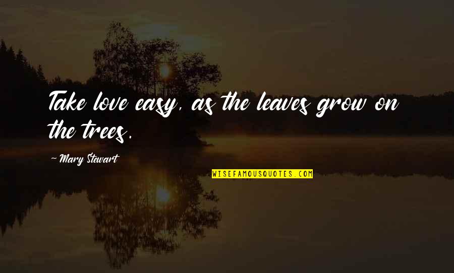 Checks Inspirational Quotes By Mary Stewart: Take love easy, as the leaves grow on
