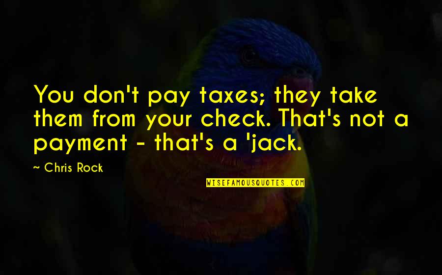 Checks Quotes By Chris Rock: You don't pay taxes; they take them from