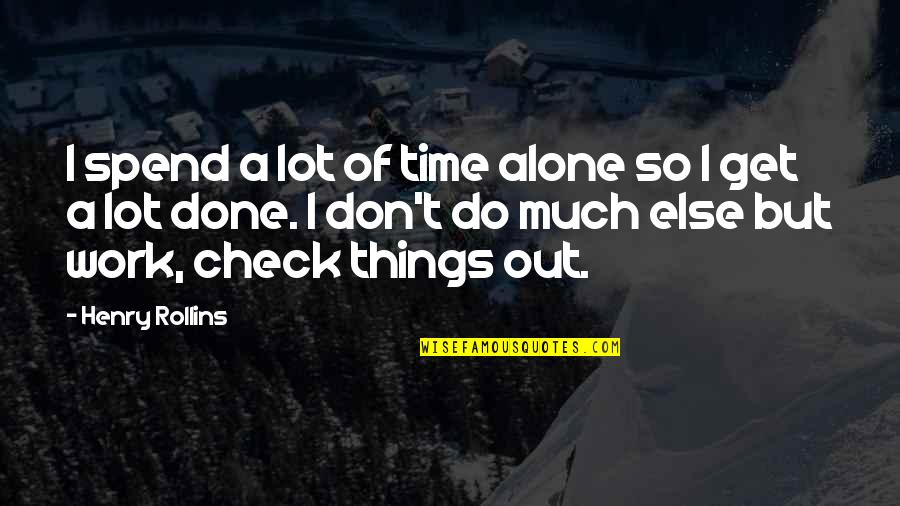 Checks Quotes By Henry Rollins: I spend a lot of time alone so