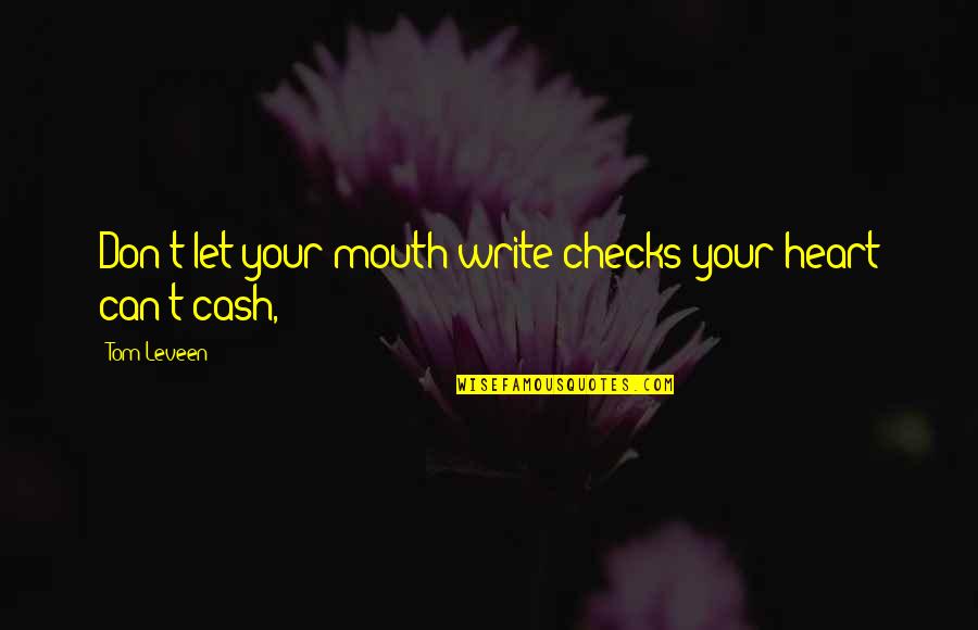 Checks Quotes By Tom Leveen: Don't let your mouth write checks your heart