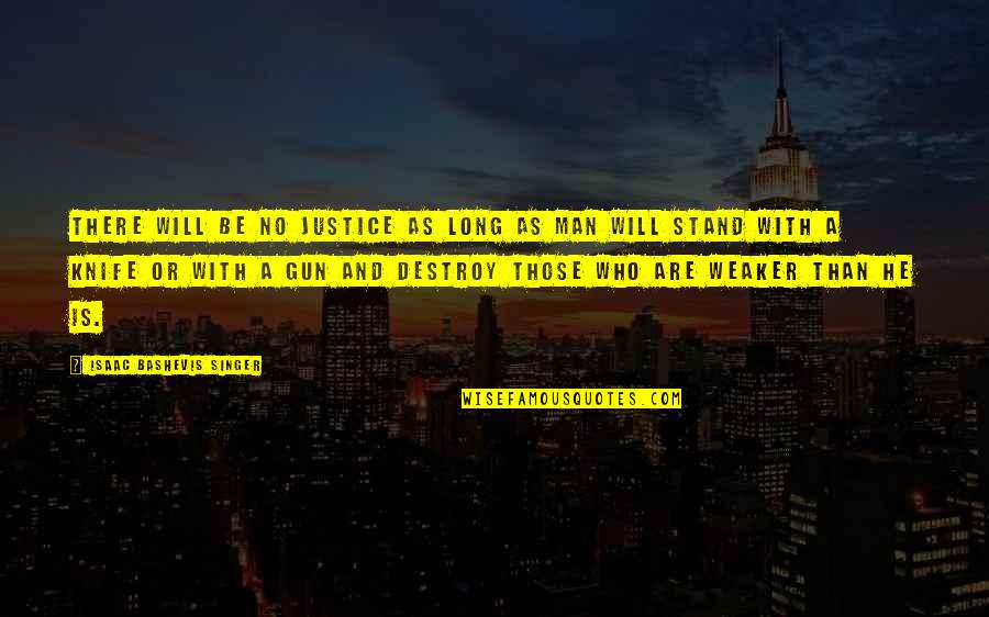 Checya Quotes By Isaac Bashevis Singer: There will be no justice as long as