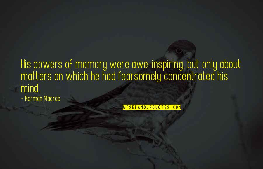 Chedal Insect Quotes By Norman Macrae: His powers of memory were awe-inspiring, but only Chedal Insect Quotes By Norman Macrae: His powers of memory were awe-inspiring, but only