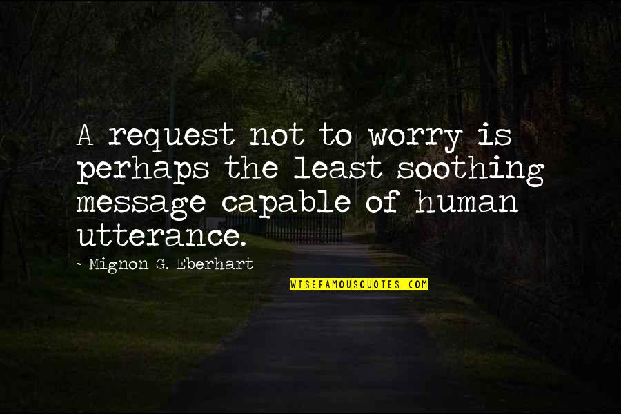 Cheddars Quotes By Mignon G. Eberhart: A request not to worry is perhaps the Cheddars Quotes By Mignon G. Eberhart: A request not to worry is perhaps the