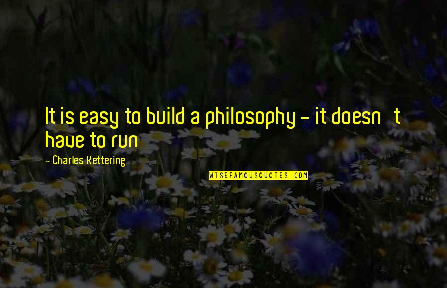 Chedder Quotes By Charles Kettering: It is easy to build a philosophy -