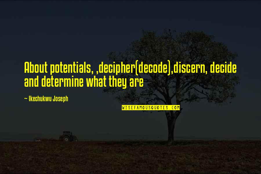 Chedder Quotes By Ikechukwu Joseph: About potentials, ,decipher(decode),discern, decide and determine what they