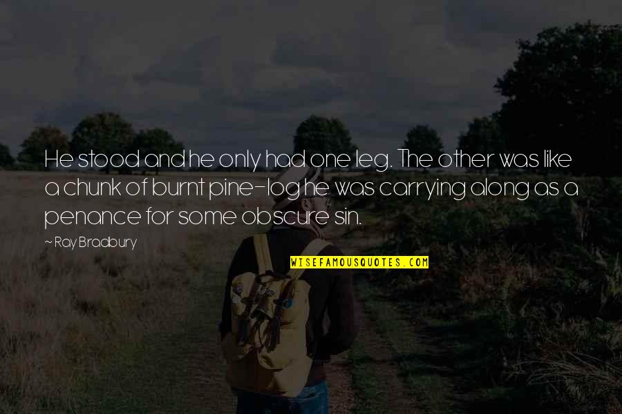 Chedder Quotes By Ray Bradbury: He stood and he only had one leg. Chedder Quotes By Ray Bradbury: He stood and he only had one leg.