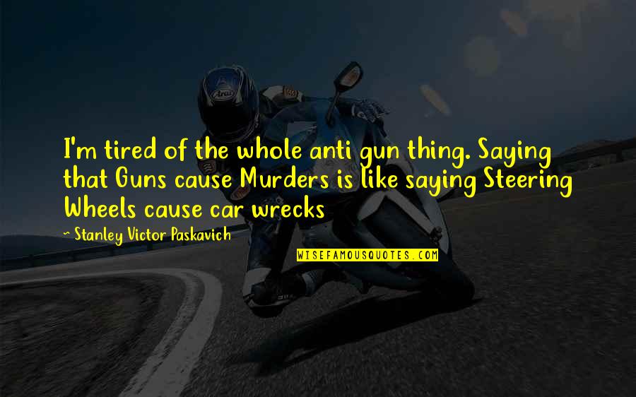 Chedder Quotes By Stanley Victor Paskavich: I'm tired of the whole anti gun thing.