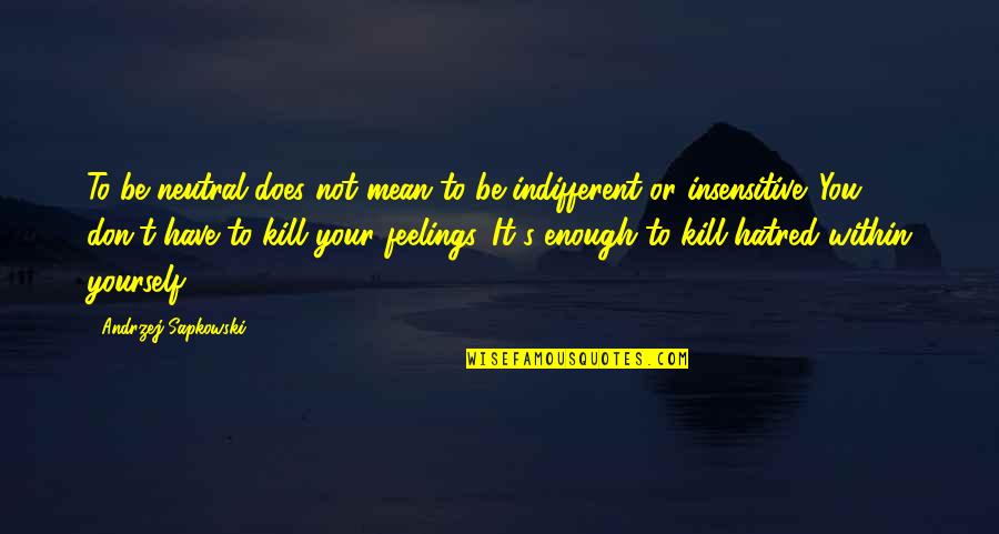 Cheddi Jagan Famous Quotes By Andrzej Sapkowski: To be neutral does not mean to be