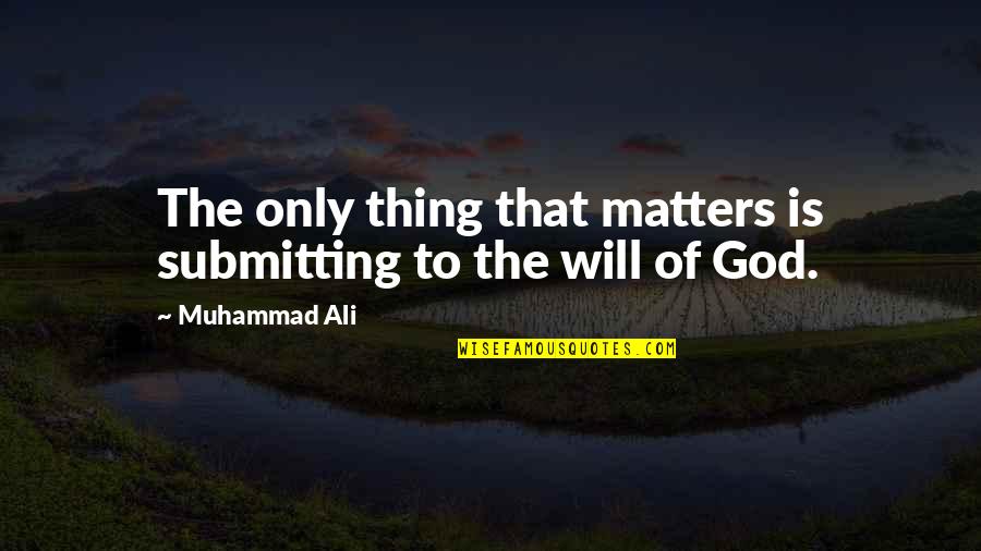 Chedeville Prime Quotes By Muhammad Ali: The only thing that matters is submitting to