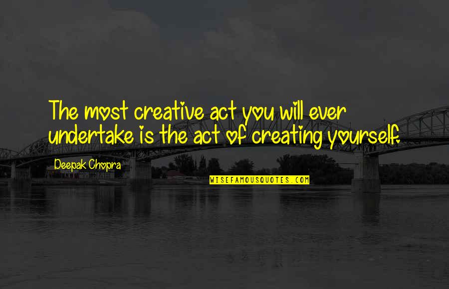 Chediak Quotes By Deepak Chopra: The most creative act you will ever undertake