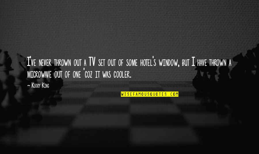 Chediak Quotes By Kerry King: I've never thrown out a TV set out Chediak Quotes By Kerry King: I've never thrown out a TV set out