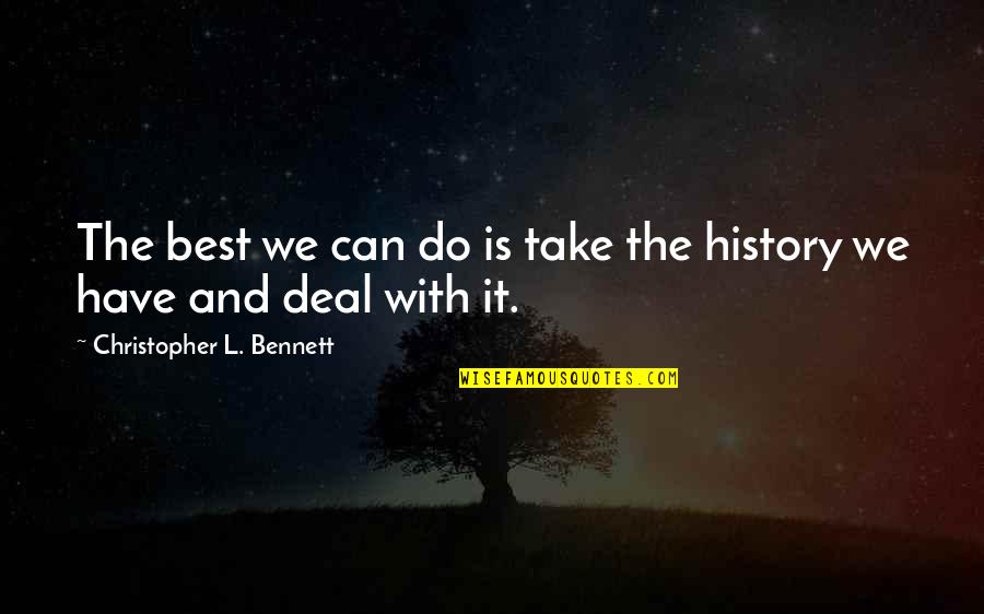 Chedid Louis Quotes By Christopher L. Bennett: The best we can do is take the Chedid Louis Quotes By Christopher L. Bennett: The best we can do is take the