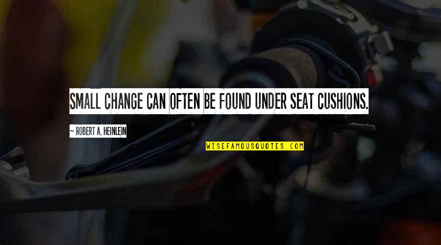 Chedister Ar Quotes By Robert A. Heinlein: Small change can often be found under seat