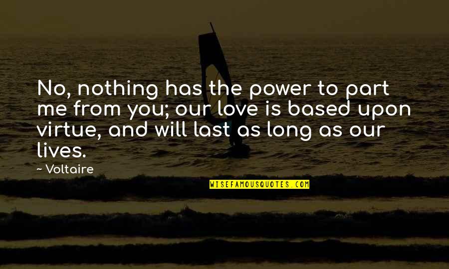 Chedister Ar Quotes By Voltaire: No, nothing has the power to part me