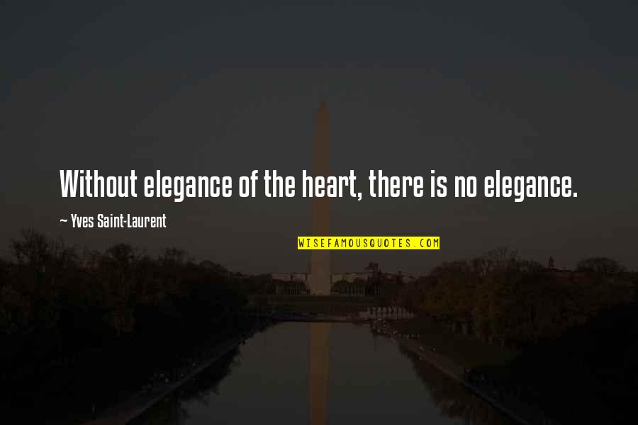 Chedister Ar Quotes By Yves Saint-Laurent: Without elegance of the heart, there is no