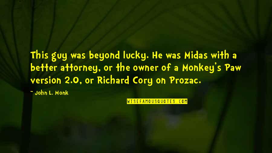 Chedli Raja Quotes By John L. Monk: This guy was beyond lucky. He was Midas