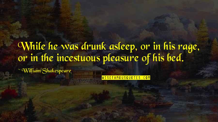 Chedli Regali Quotes By William Shakespeare: While he was drunk asleep, or in his