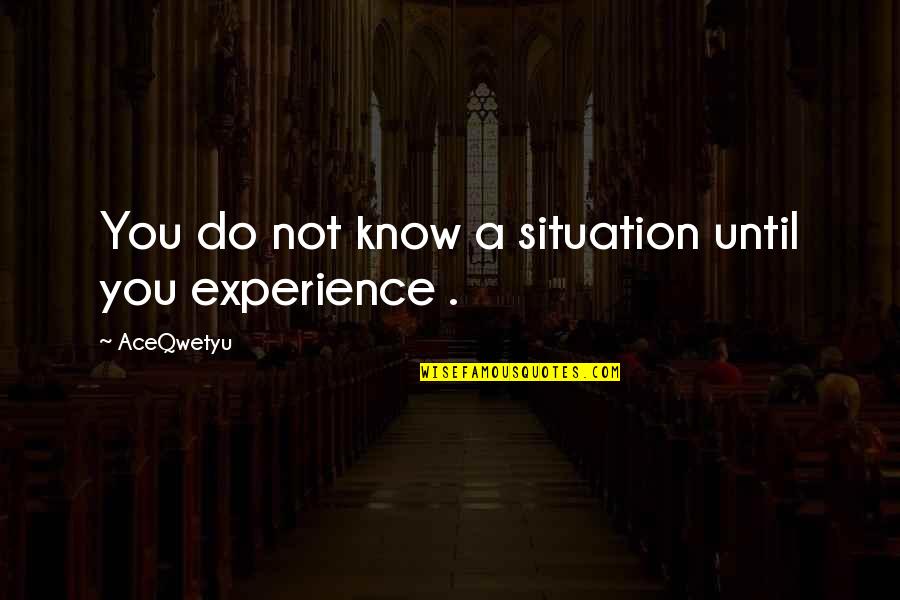 Chedli Rhaiem Quotes By AceQwetyu: You do not know a situation until you