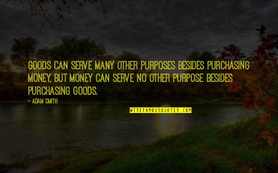 Chedly Bouzouaya Quotes By Adam Smith: Goods can serve many other purposes besides purchasing