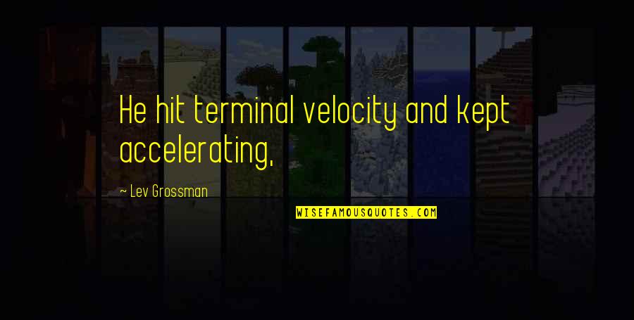 Chedrick Cherry Quotes By Lev Grossman: He hit terminal velocity and kept accelerating,
