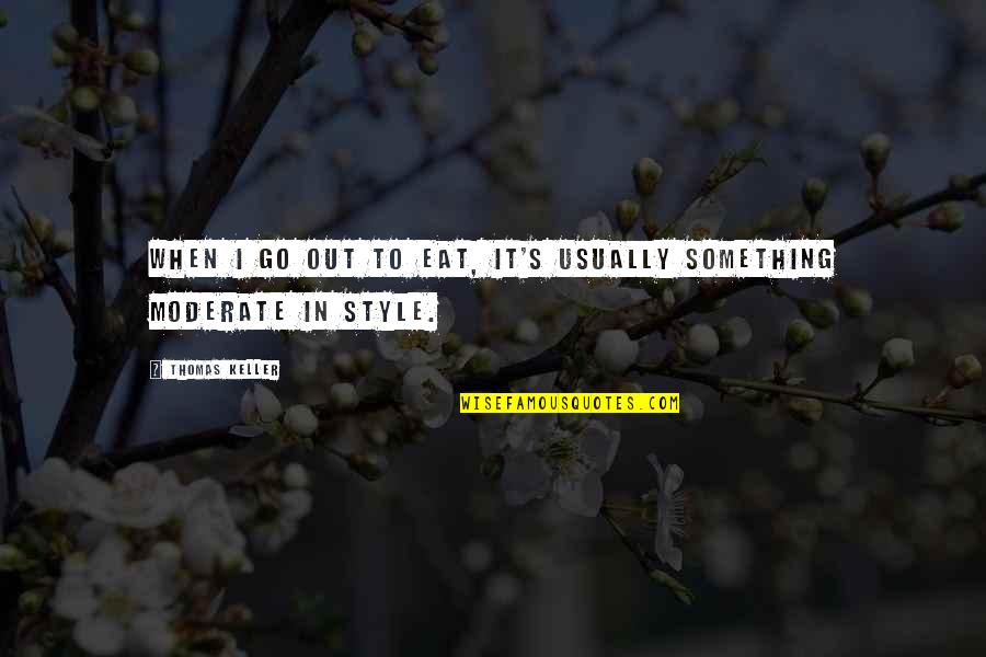 Chedrick Cherry Quotes By Thomas Keller: When I go out to eat, it's usually Chedrick Cherry Quotes By Thomas Keller: When I go out to eat, it's usually