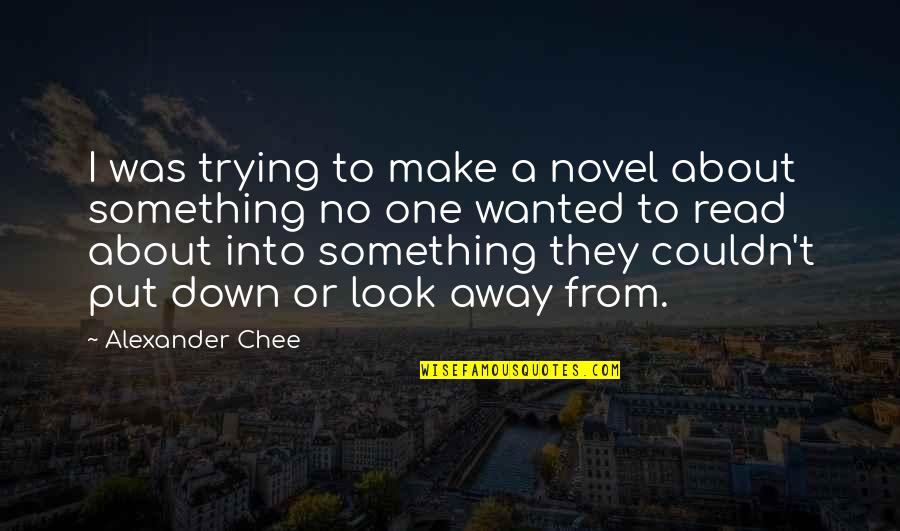 Chee Quotes By Alexander Chee: I was trying to make a novel about