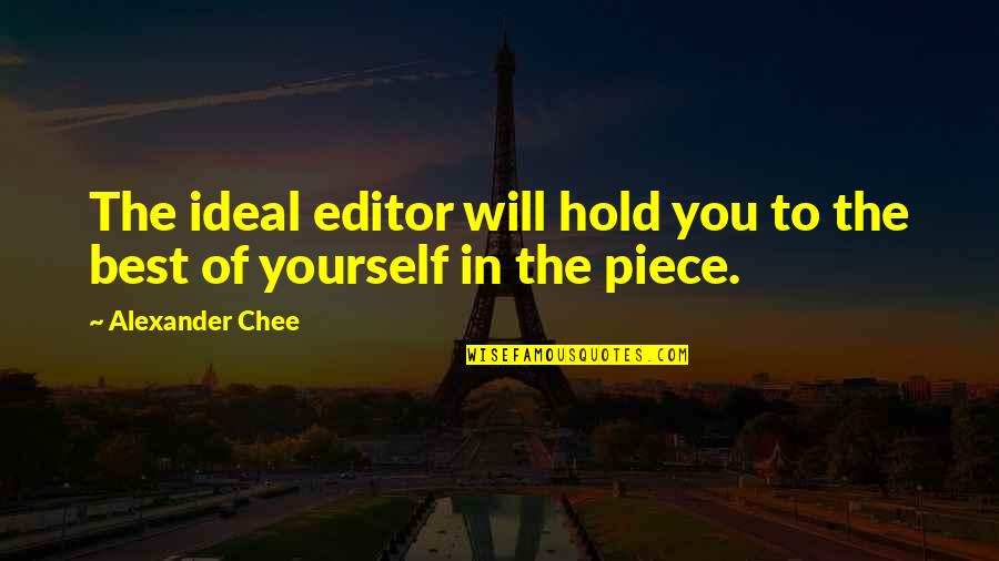 Chee Quotes By Alexander Chee: The ideal editor will hold you to the