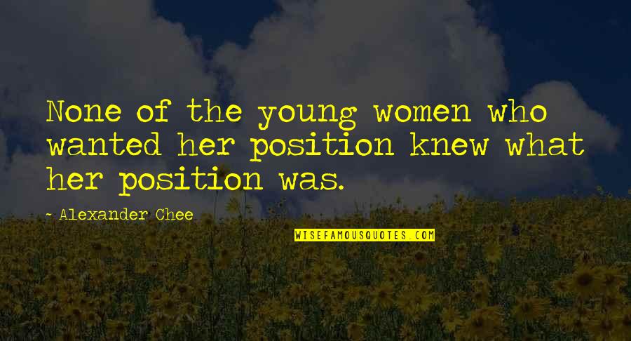 Chee Quotes By Alexander Chee: None of the young women who wanted her
