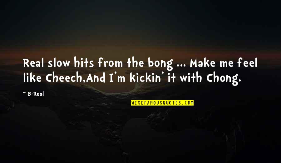 Cheech And Chong Quotes By B-Real: Real slow hits from the bong ... Make