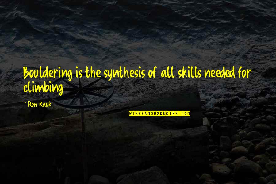 Cheech And Chong Quotes By Ron Kauk: Bouldering is the synthesis of all skills needed
