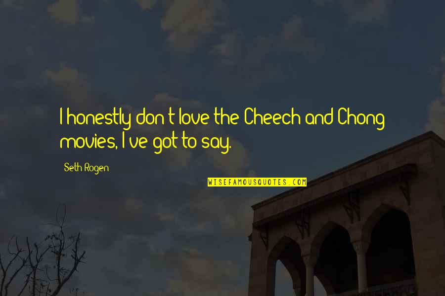 Cheech And Chong Quotes By Seth Rogen: I honestly don't love the Cheech and Chong