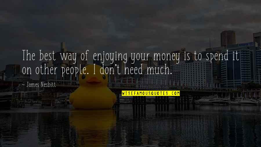Cheech Marin Machete Quotes By James Nesbitt: The best way of enjoying your money is