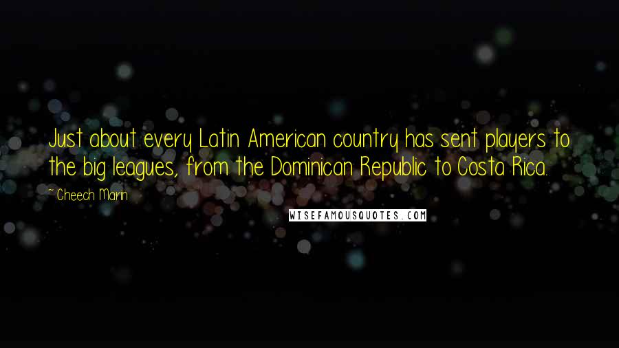 Cheech Marin quotes: Just about every Latin American country has sent players to the big leagues, from the Dominican Republic to Costa Rica.