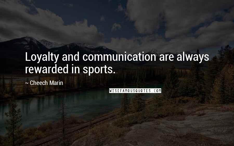 Cheech Marin quotes: Loyalty and communication are always rewarded in sports.