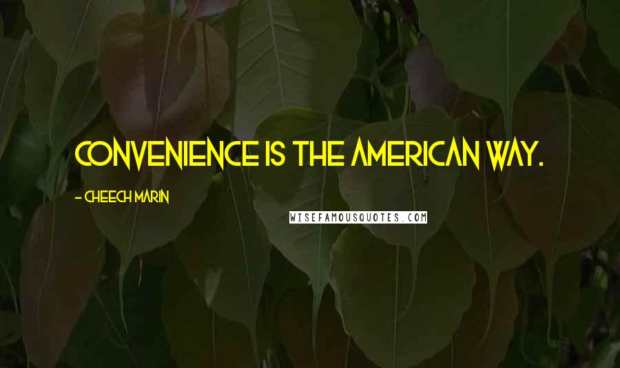 Cheech Marin quotes: Convenience is the American way.