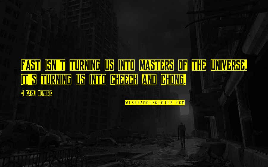 Cheech N Chong Quotes By Carl Honore: Fast isn't turning us into Masters of the Cheech N Chong Quotes By Carl Honore: Fast isn't turning us into Masters of the